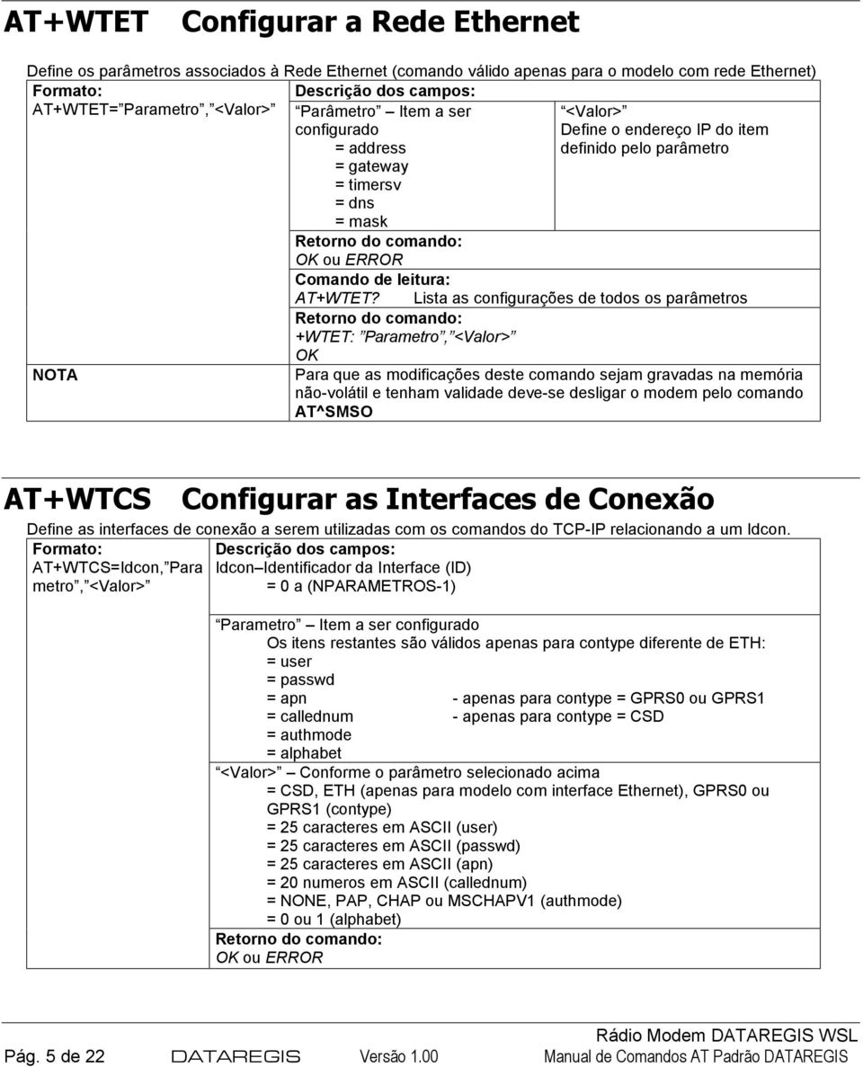 Lista as configurações de todos os parâmetros +WTET: Parametro, <Valor> NOTA Para que as modificações deste comando sejam gravadas na memória não-volátil e tenham validade deve-se desligar o modem