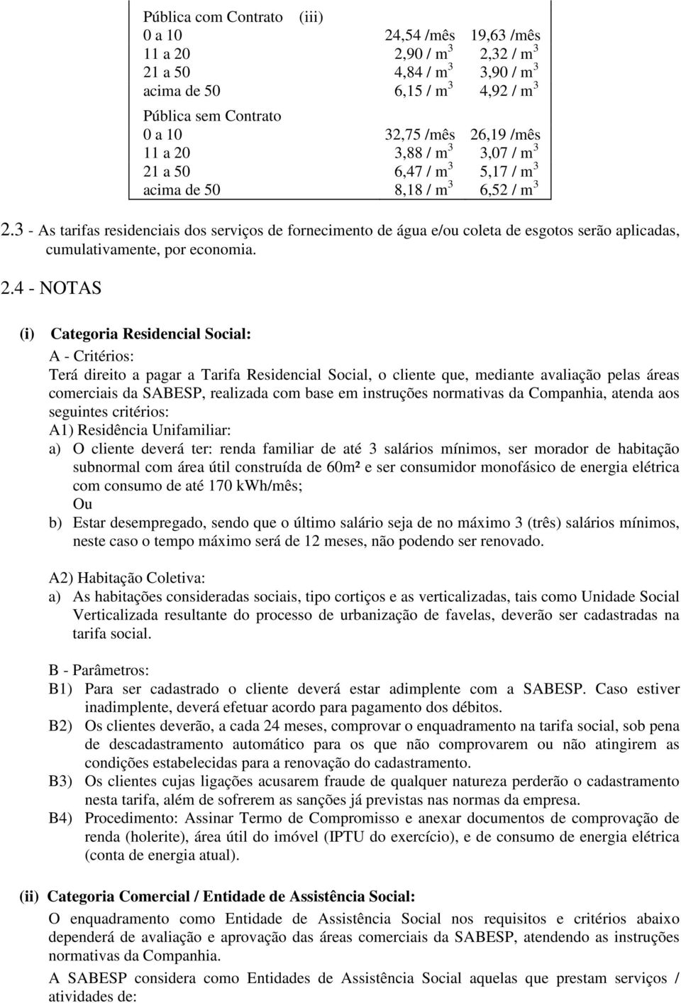 3 - As tarifas residenciais dos serviços de fornecimento de água e/ou coleta de esgotos serão aplicadas, cumulativamente, por economia. 2.