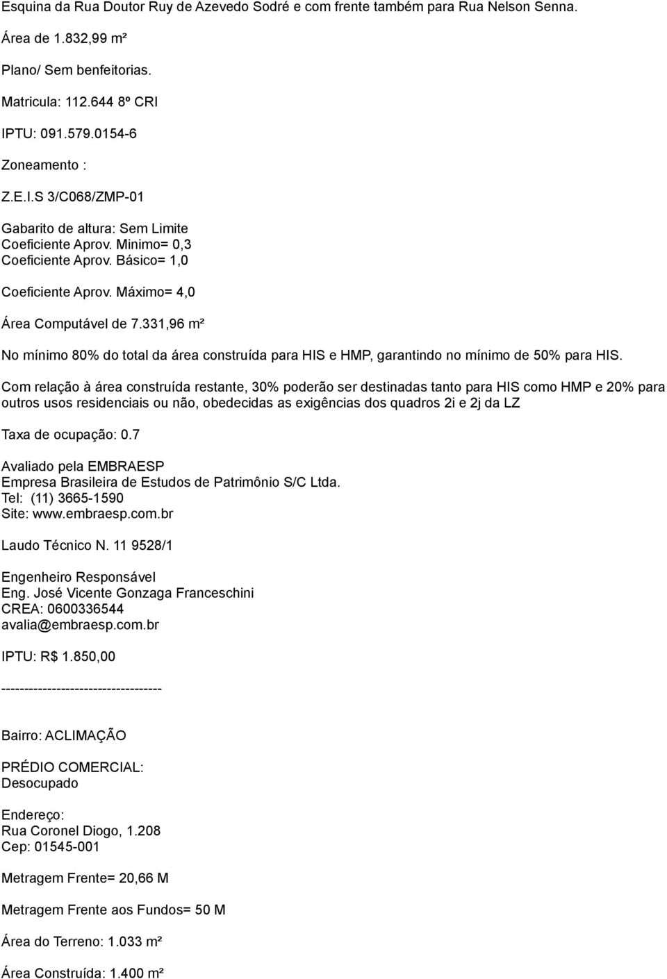 Máximo= 4,0 Área Computável de 7.331,96 m² No mínimo 80% do total da área construída para HIS e HMP, garantindo no mínimo de 50% para HIS.