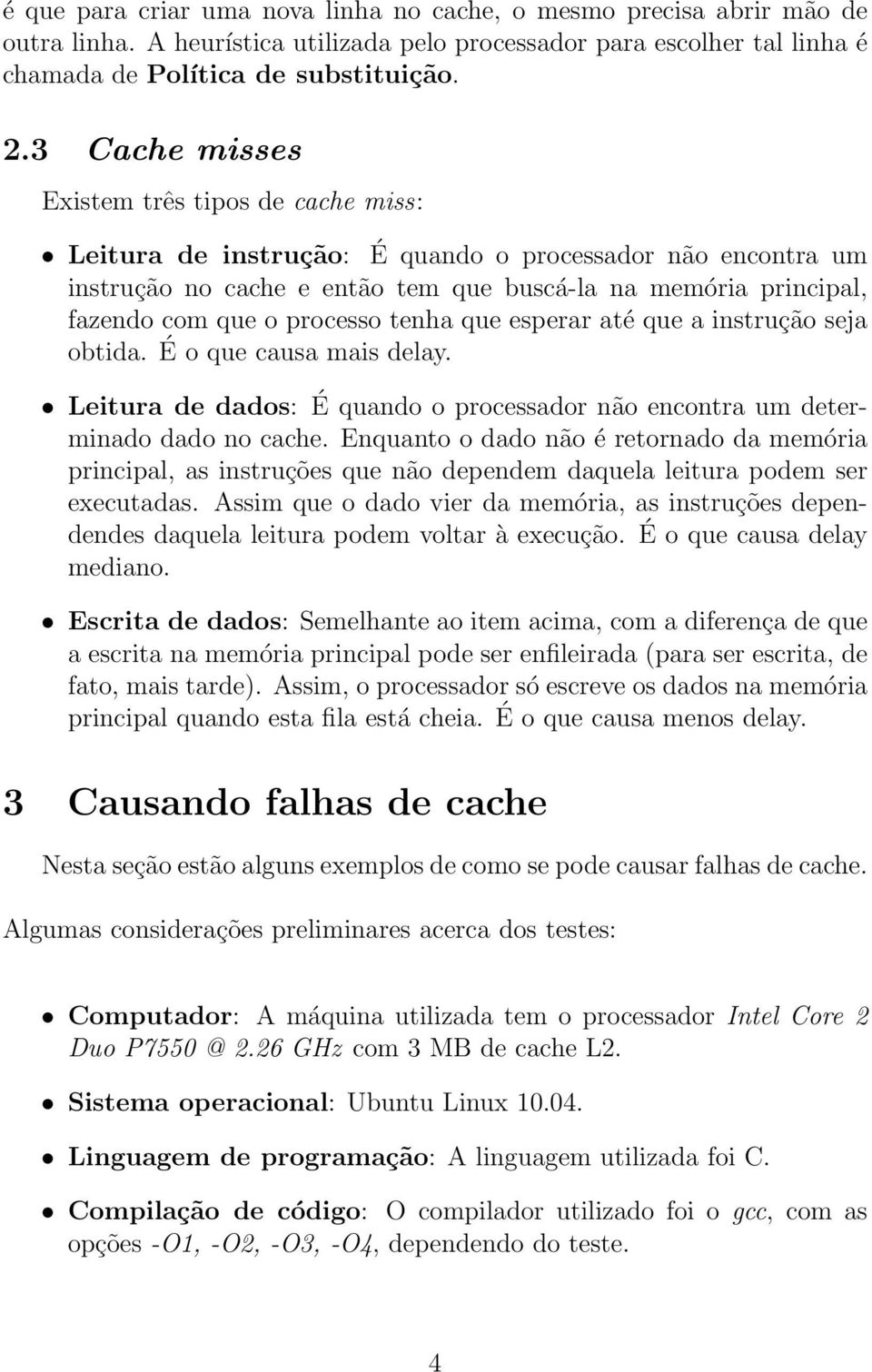 processo tenha que esperar até que a instrução seja obtida. É o que causa mais delay. Leitura de dados: É quando o processador não encontra um determinado dado no cache.