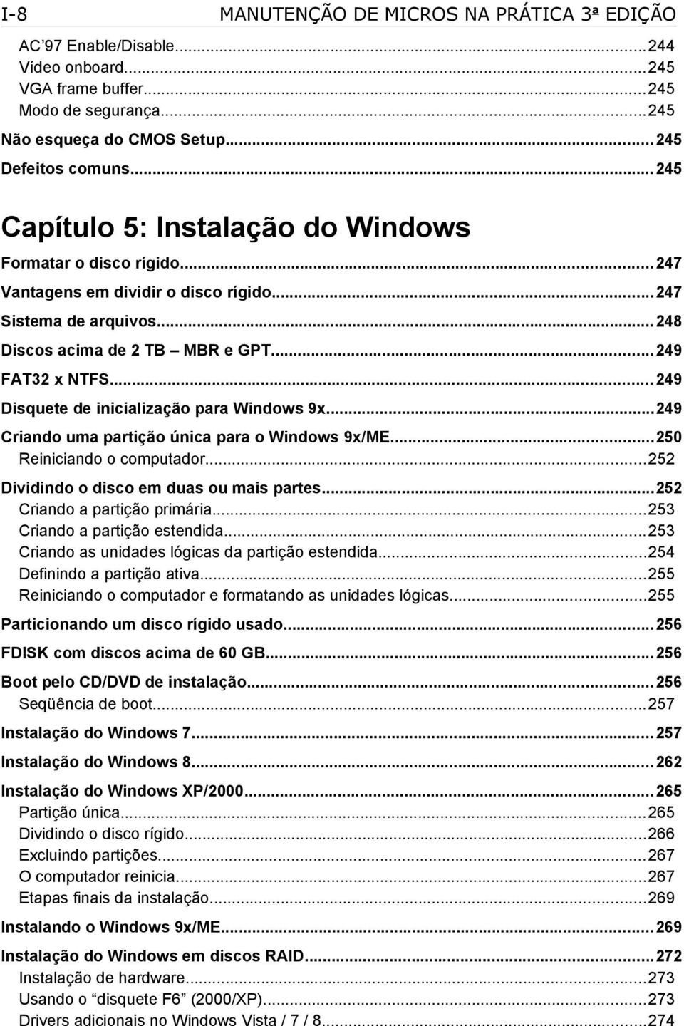 ..249 Disquete de inicialização para Windows 9x...249 Criando uma partição única para o Windows 9x/ME...250 Reiniciando o computador...252 Dividindo o disco em duas ou mais partes.