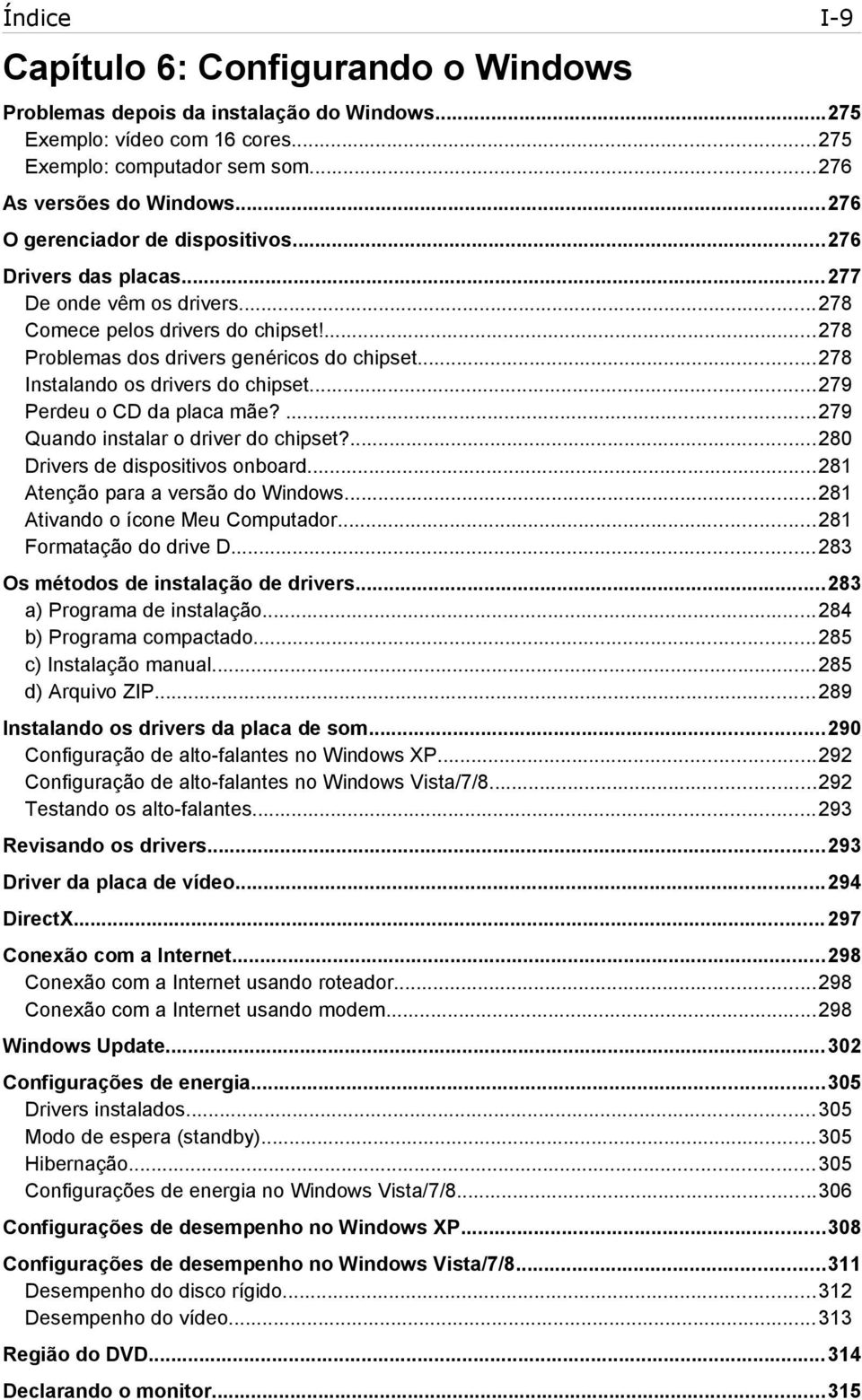 ..278 Instalando os drivers do chipset...279 Perdeu o CD da placa mãe?...279 Quando instalar o driver do chipset?...280 Drivers de dispositivos onboard...281 Atenção para a versão do Windows.