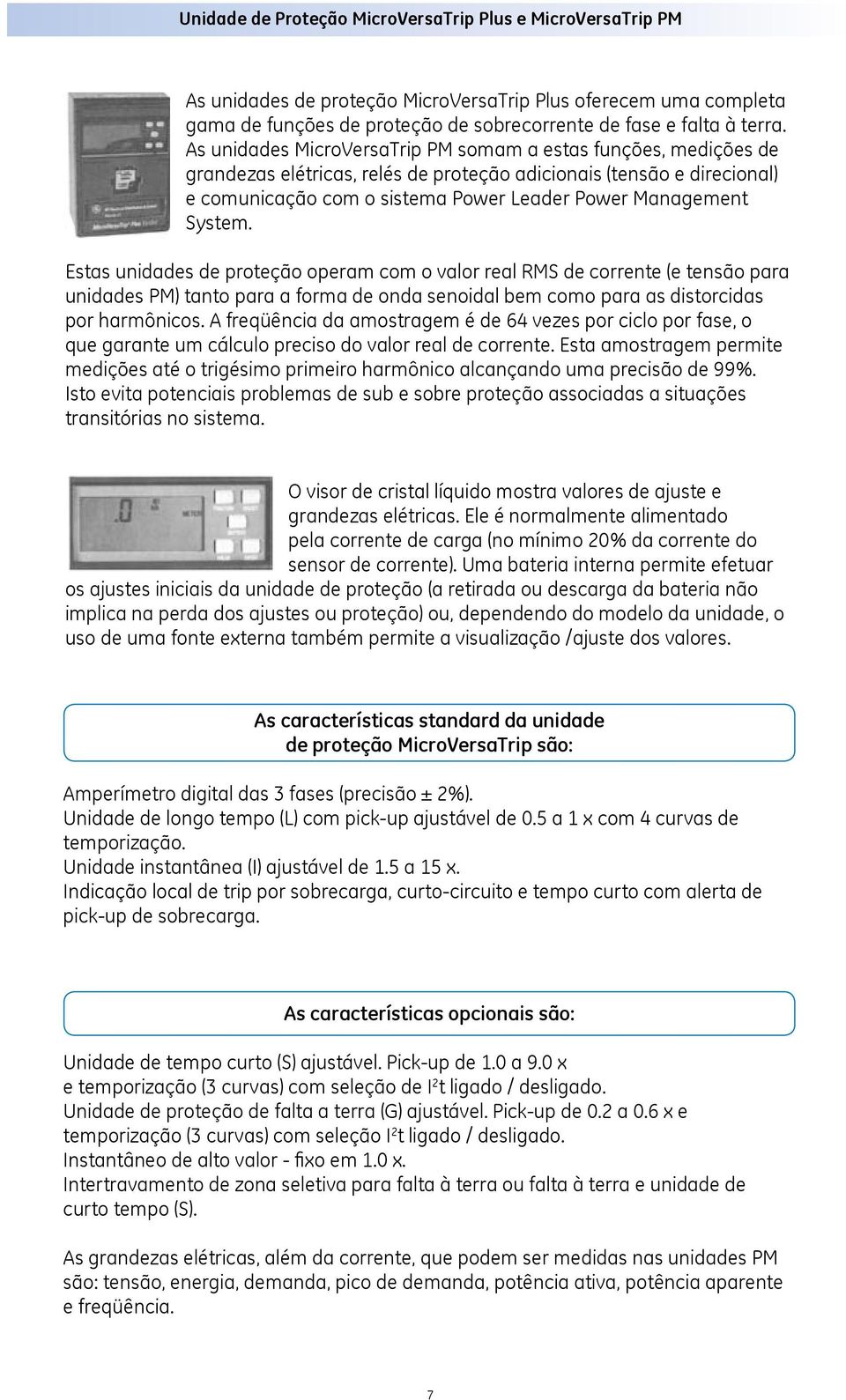 Estas unidas proteção operam com o valor real RMS corrente (e tensão para unidas PM) tanto para a forma onda senoidal bem como para as distorcidas por harmônicos.