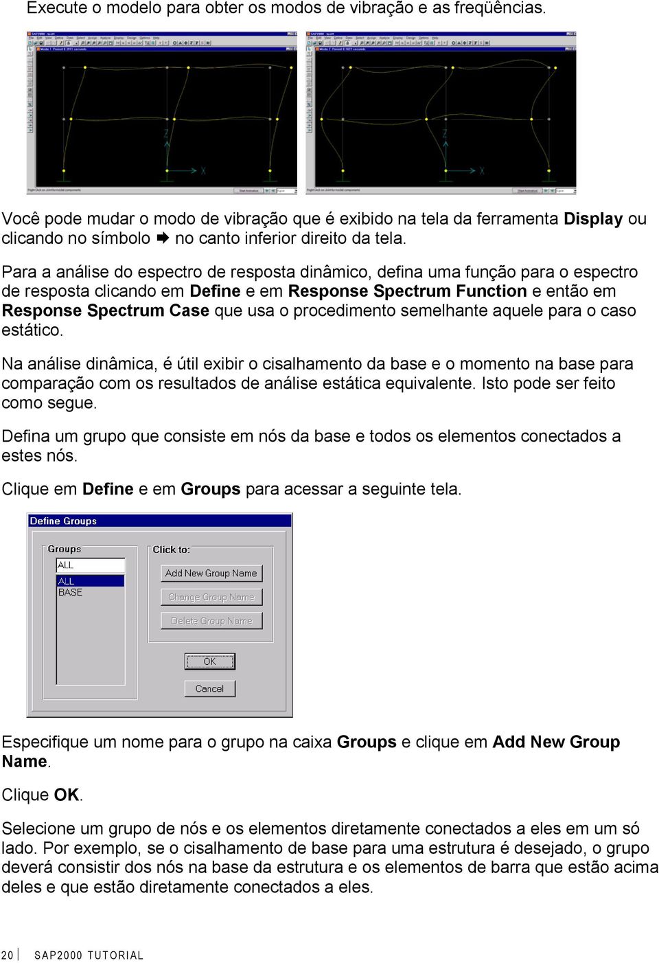 Para a análise do espectro de resposta dinâmico, defina uma função para o espectro de resposta clicando em Define e em Response Spectrum Function e então em Response Spectrum Case que usa o