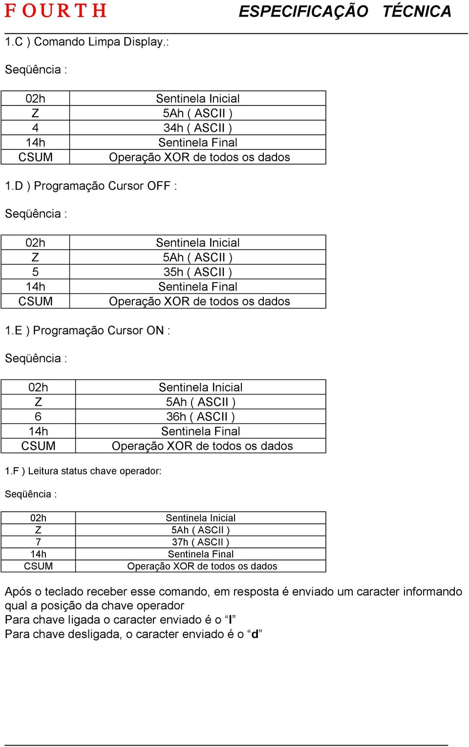 E ) Programação Cursor ON : 6 36h ( ASCII ) CSUM Operação XOR de todos os dados 1.