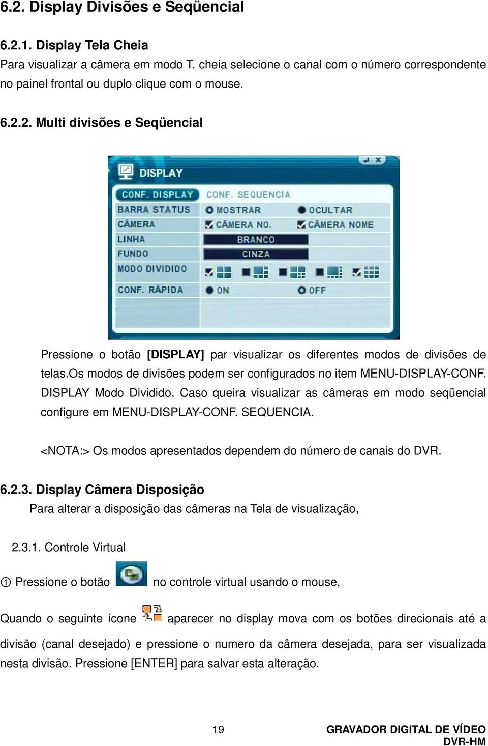 <NOTA:> Os modos apresentados dependem do número de canais do DVR. 6.2.3. Display Câmera Disposição Para alterar a disposição das câmeras na Tela de visualização, 2.3.1.