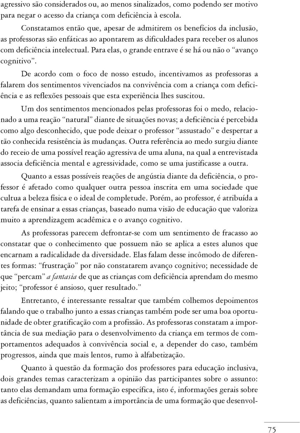 Para elas, o grande entrave é se há ou não o avanço cognitivo.