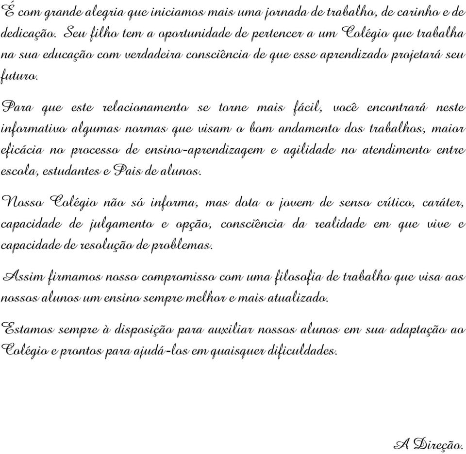 Para que este relacionamento se torne mais fácil, você encontrará neste informativo algumas normas que visam o bom andamento dos trabalhos, maior eficácia no processo de ensino-aprendizagem e