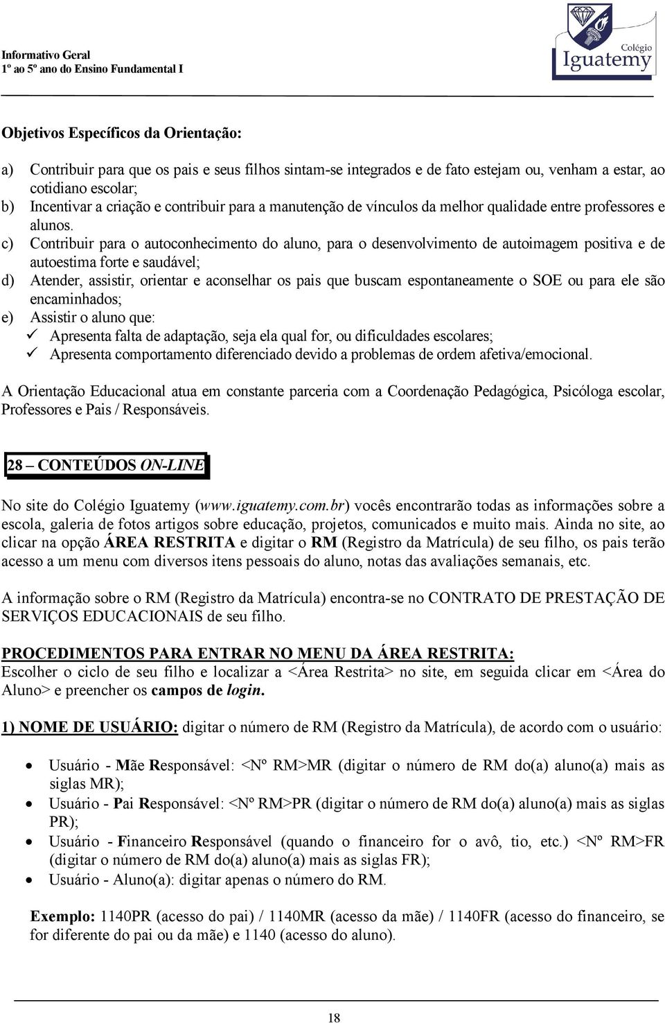 c) Contribuir para o autoconhecimento do aluno, para o desenvolvimento de autoimagem positiva e de autoestima forte e saudável; d) Atender, assistir, orientar e aconselhar os pais que buscam