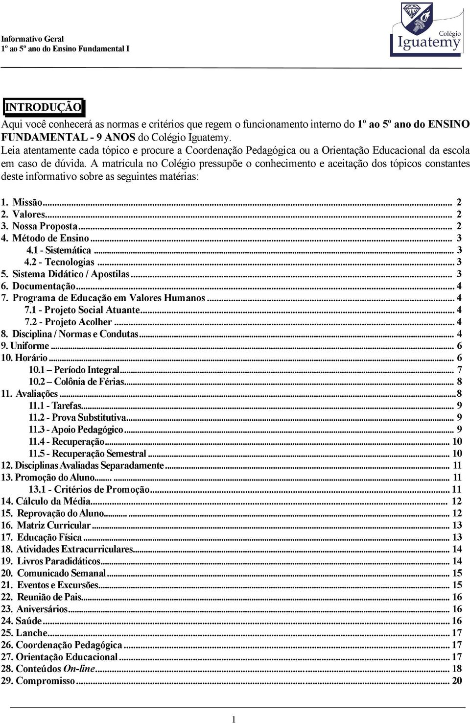 A matrícula no Colégio pressupõe o conhecimento e aceitação dos tópicos constantes deste informativo sobre as seguintes matérias: 1. Missão... 2 2. Valores... 2 3. Nossa Proposta... 2 4.