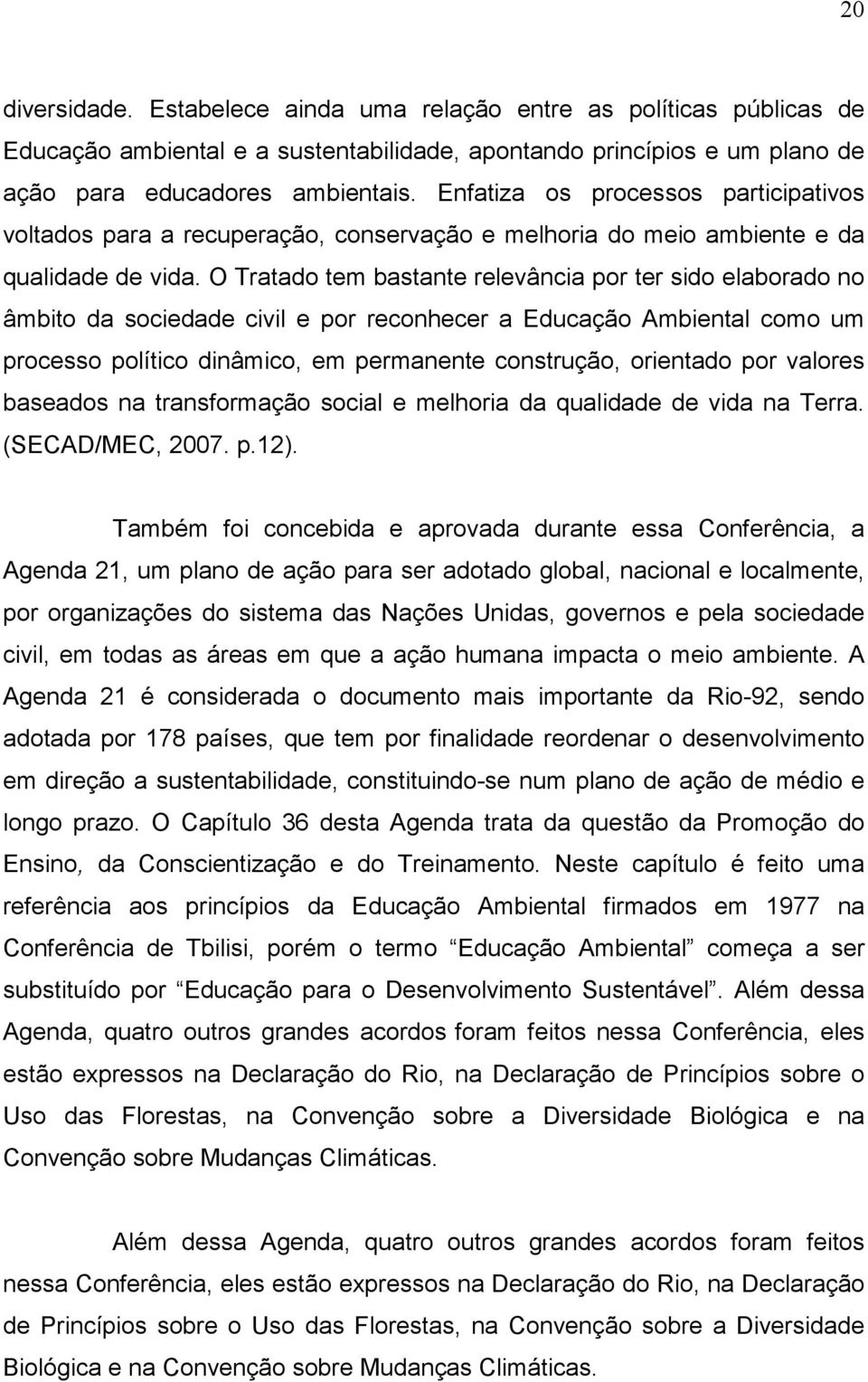 O Tratado tem bastante relevância por ter sido elaborado no âmbito da sociedade civil e por reconhecer a Educação Ambiental como um processo político dinâmico, em permanente construção, orientado por