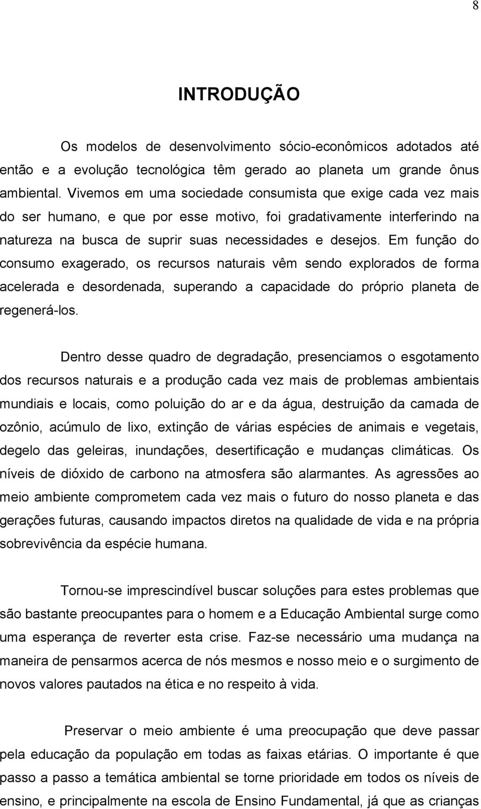 Em função do consumo exagerado, os recursos naturais vêm sendo explorados de forma acelerada e desordenada, superando a capacidade do próprio planeta de regenerá-los.