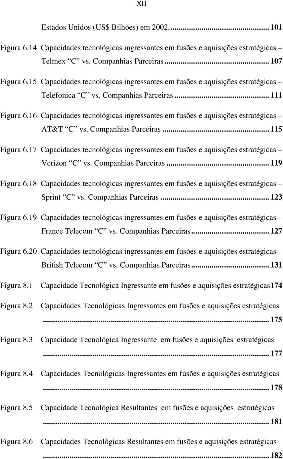 16 Capacidades tecnológicas ingressantes em fusões e aquisições estratégicas AT&T C vs. Companhias Parceiras... 115 Figura 6.
