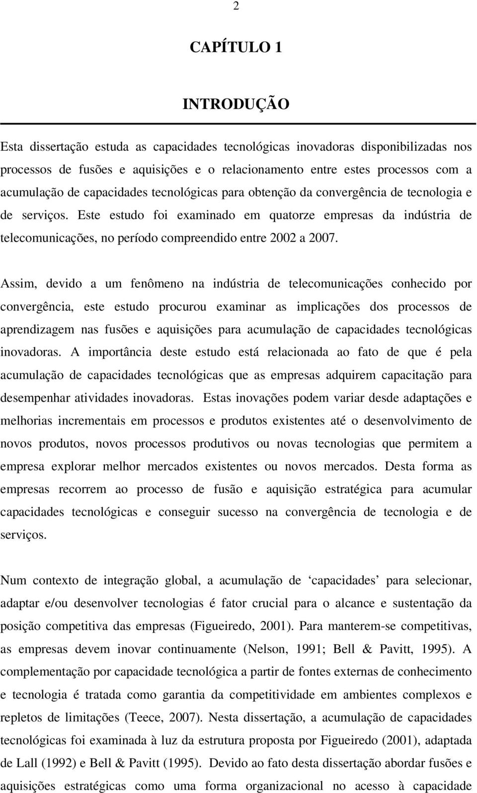 Este estudo foi examinado em quatorze empresas da indústria de telecomunicações, no período compreendido entre 2002 a 2007.