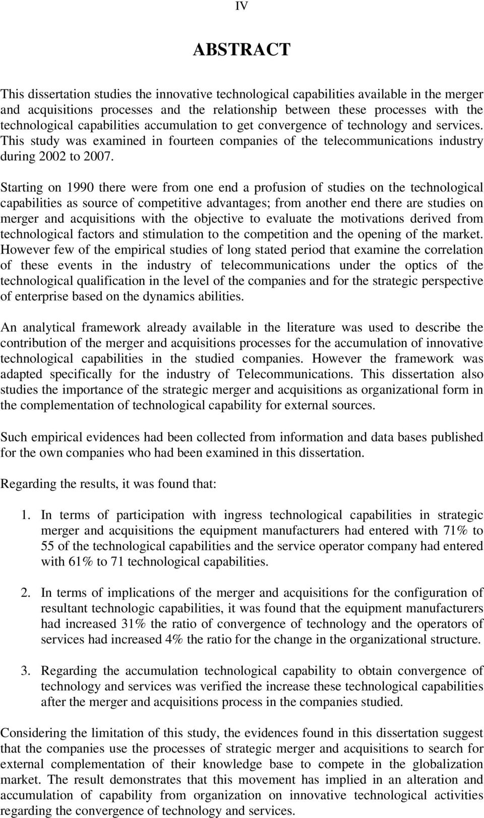 Starting on 1990 there were from one end a profusion of studies on the technological capabilities as source of competitive advantages; from another end there are studies on merger and acquisitions