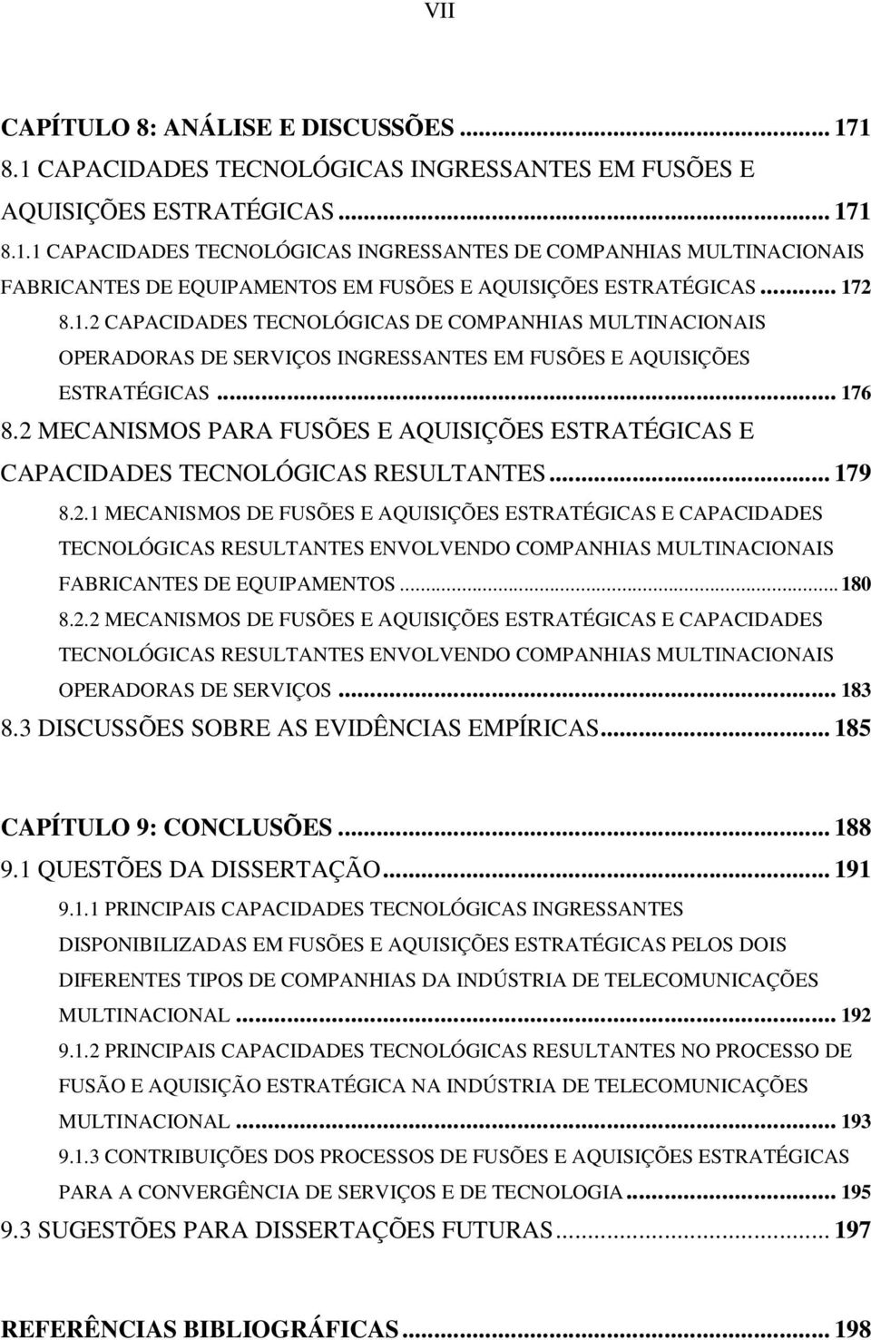 2 MECANISMOS PARA FUSÕES E AQUISIÇÕES ESTRATÉGICAS E CAPACIDADES TECNOLÓGICAS RESULTANTES... 179 8.2.1 MECANISMOS DE FUSÕES E AQUISIÇÕES ESTRATÉGICAS E CAPACIDADES TECNOLÓGICAS RESULTANTES ENVOLVENDO COMPANHIAS MULTINACIONAIS FABRICANTES DE EQUIPAMENTOS.