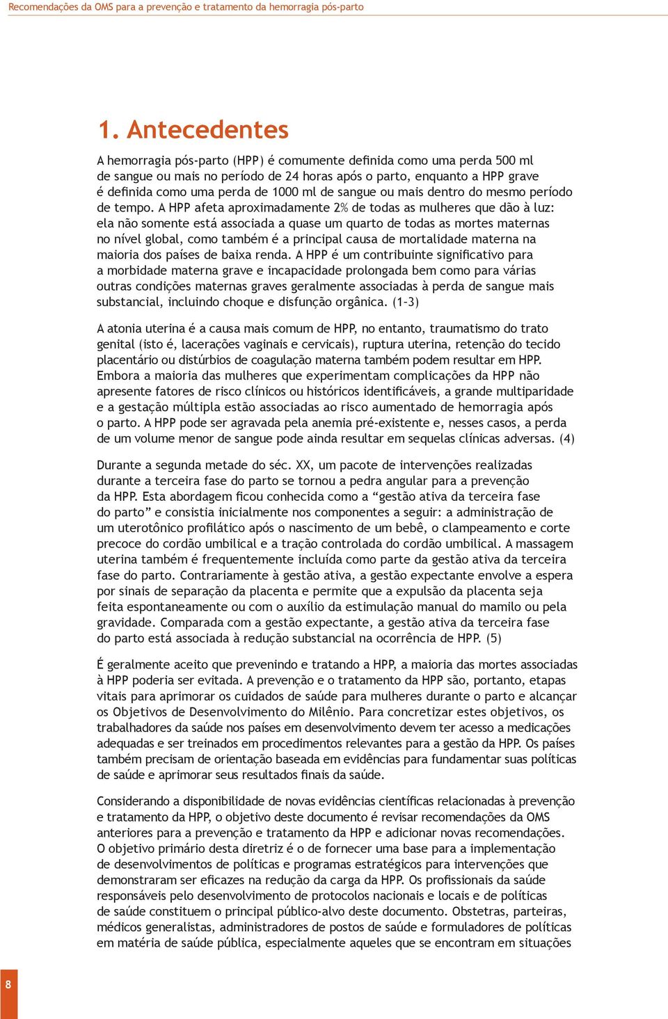 A HPP afeta aproximadamente 2% de todas as mulheres que dão à luz: ela não somente está associada a quase um quarto de todas as mortes maternas no nível global, como também é a principal causa de