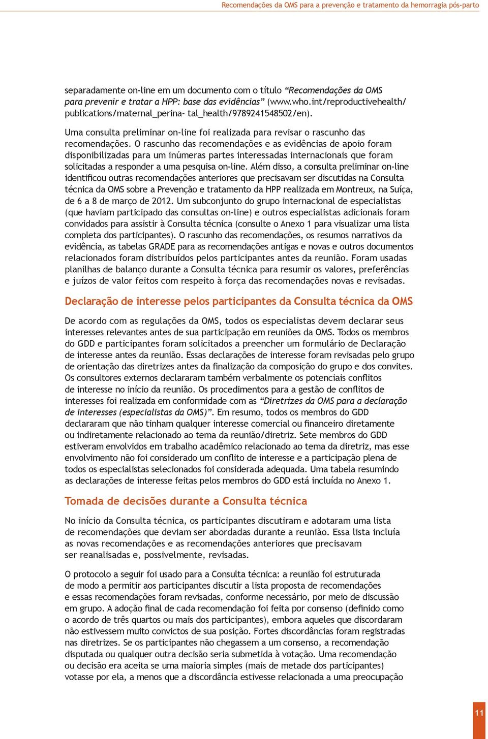 O rascunho das recomendações e as evidências de apoio foram disponibilizadas para um inúmeras partes interessadas internacionais que foram solicitadas a responder a uma pesquisa on-line.