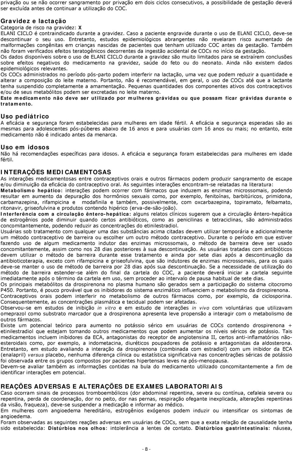 Entretanto, estudos epidemiológicos abrangentes não revelaram risco aumentado de malformações congênitas em crianças nascidas de pacientes que tenham utilizado COC antes da gestação.