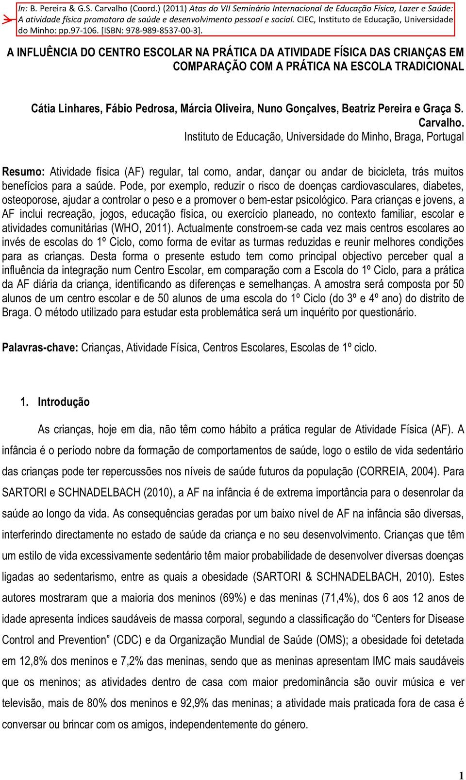 Instituto de Educação, Universidade do Minho, Braga, Portugal Resumo: Atividade física (AF) regular, tal como, andar, dançar ou andar de bicicleta, trás muitos benefícios para a saúde.