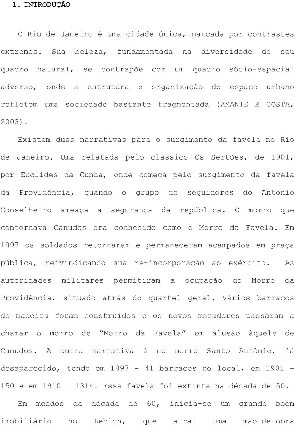 fragmentada (AMANTE E COSTA, 2003). Existem duas narrativas para o surgimento da favela no Rio de Janeiro.