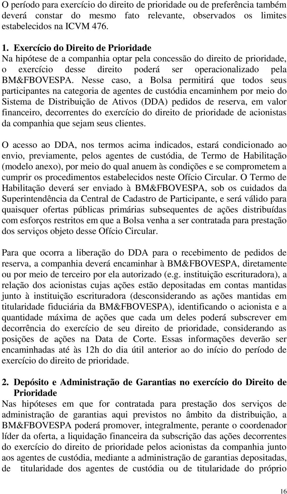 Nesse caso, a Bolsa permitirá que todos seus participantes na categoria de agentes de custódia encaminhem por meio do Sistema de Distribuição de Ativos (DDA) pedidos de reserva, em valor financeiro,