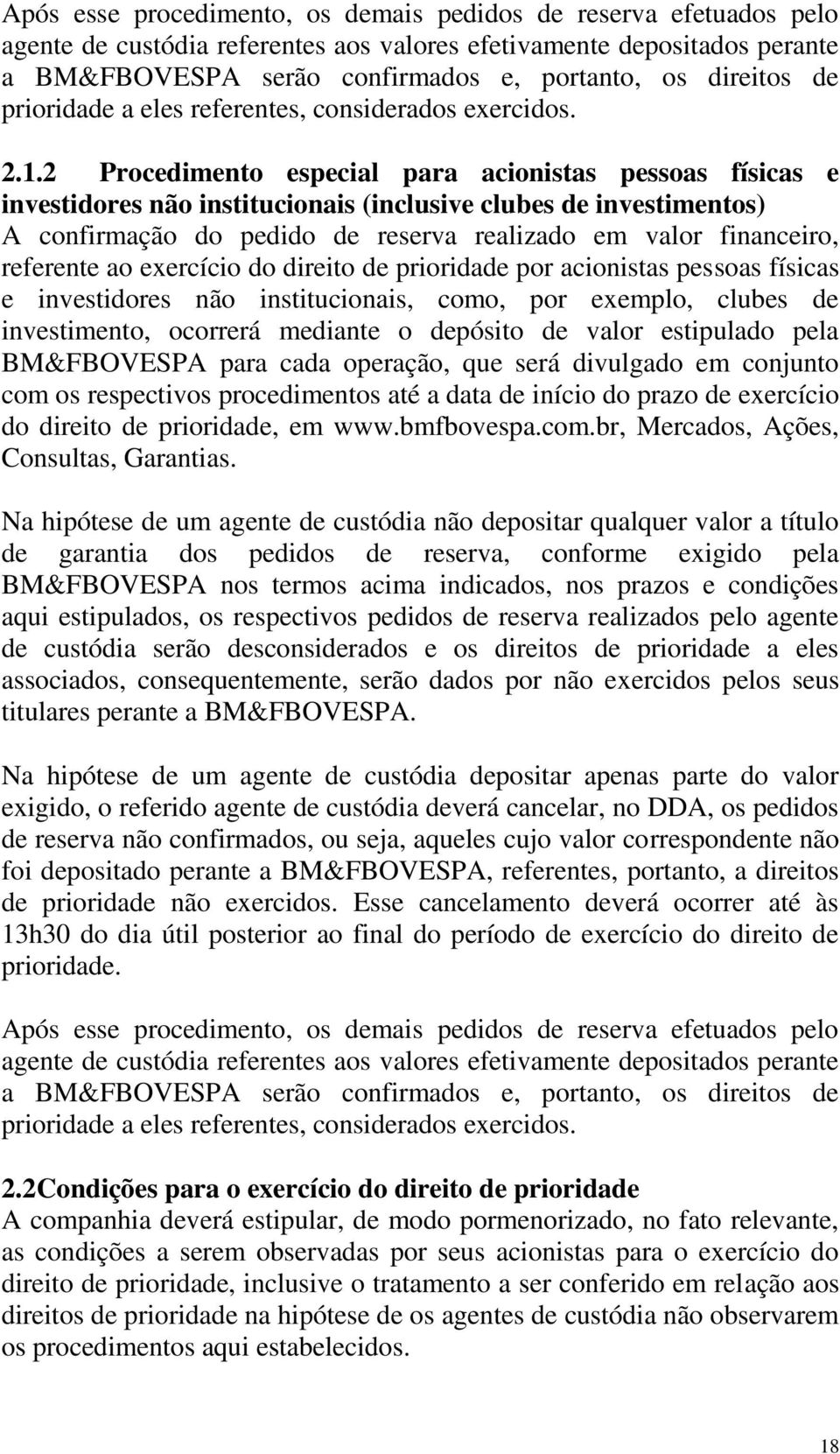 2 Procedimento especial para acionistas pessoas físicas e investidores não institucionais (inclusive clubes de investimentos) A confirmação do pedido de reserva realizado em valor financeiro,