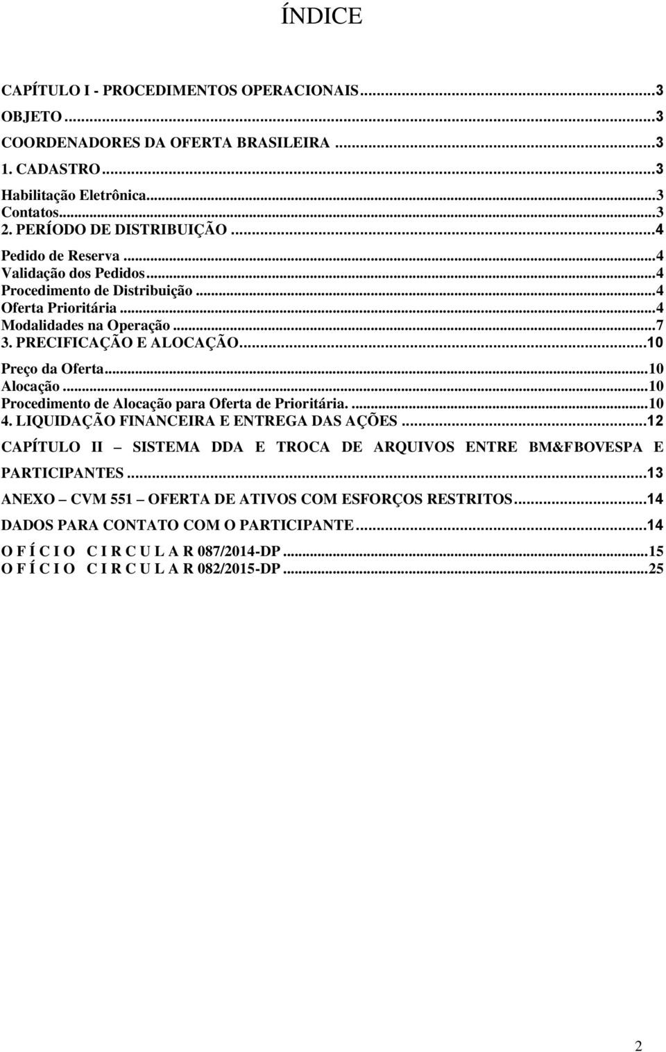 .. 10 Alocação... 10 Procedimento de Alocação para Oferta de Prioritária.... 10 4. LIQUIDAÇÃO FINANCEIRA E ENTREGA DAS AÇÕES.