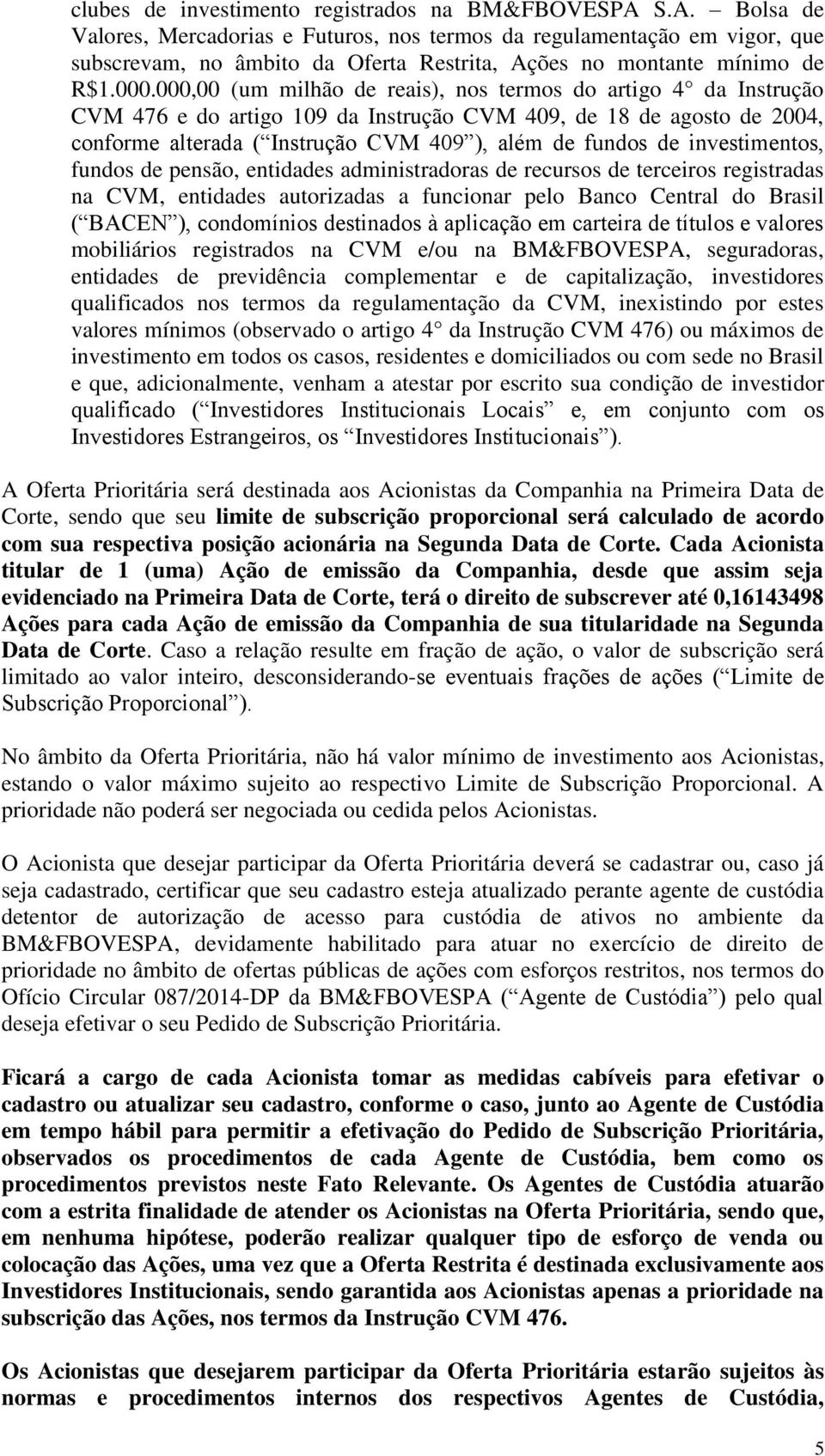 000,00 (um milhão de reais), nos termos do artigo 4 da Instrução CVM 476 e do artigo 109 da Instrução CVM 409, de 18 de agosto de 2004, conforme alterada ( Instrução CVM 409 ), além de fundos de