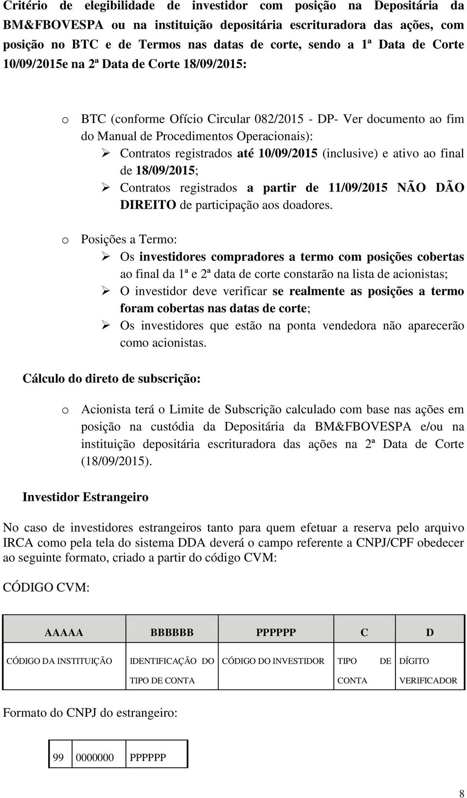 10/09/2015 (inclusive) e ativo ao final de 18/09/2015; Contratos registrados a partir de 11/09/2015 NÃO DÃO DIREITO de participação aos doadores.