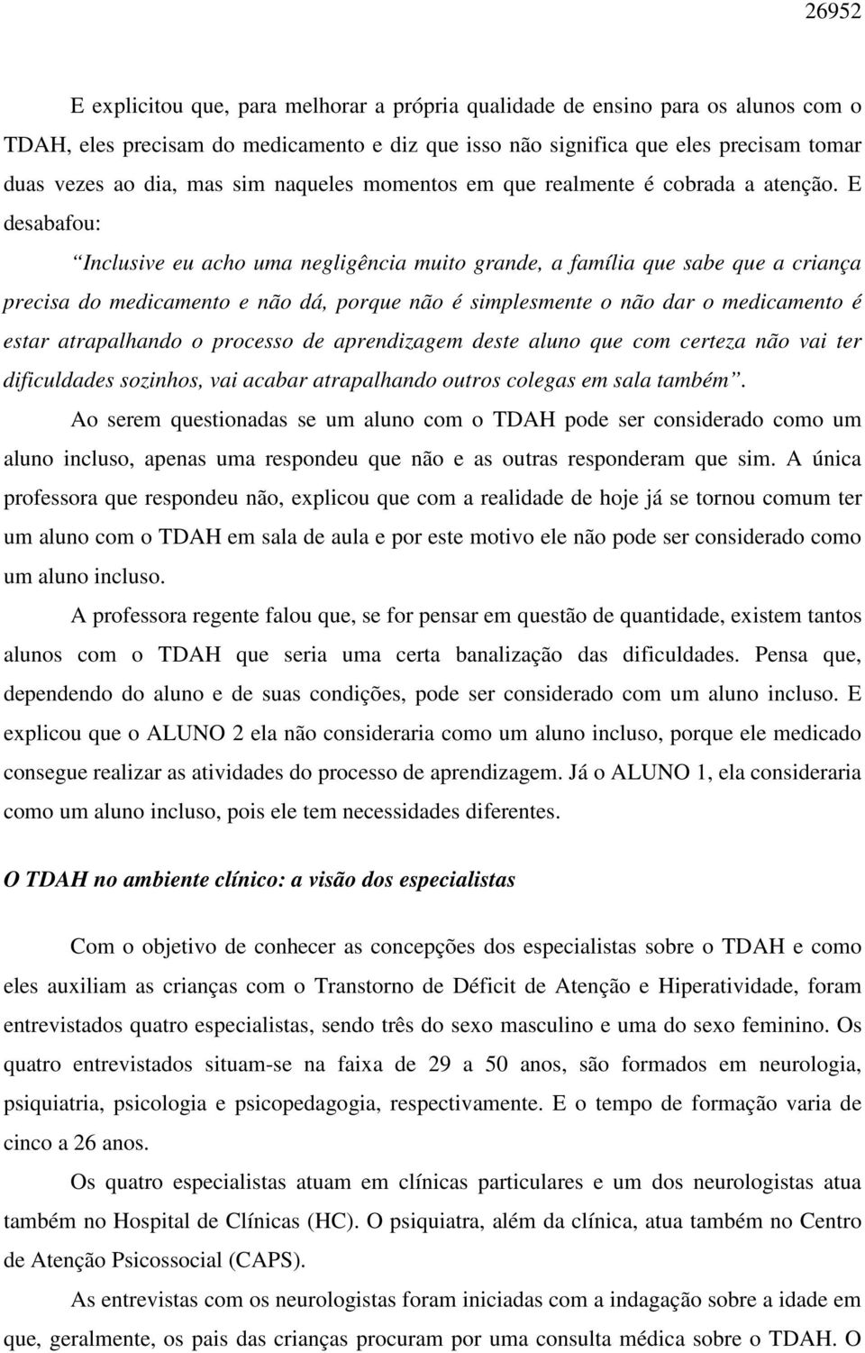 E desabafou: Inclusive eu acho uma negligência muito grande, a família que sabe que a criança precisa do medicamento e não dá, porque não é simplesmente o não dar o medicamento é estar atrapalhando o