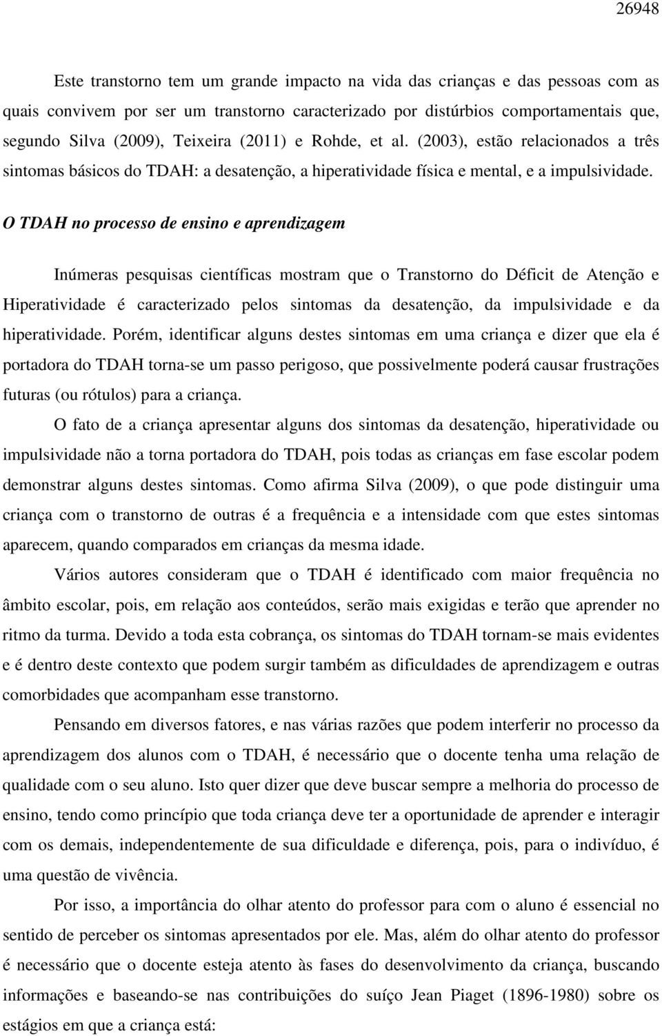 O TDAH no processo de ensino e aprendizagem Inúmeras pesquisas científicas mostram que o Transtorno do Déficit de Atenção e Hiperatividade é caracterizado pelos sintomas da desatenção, da