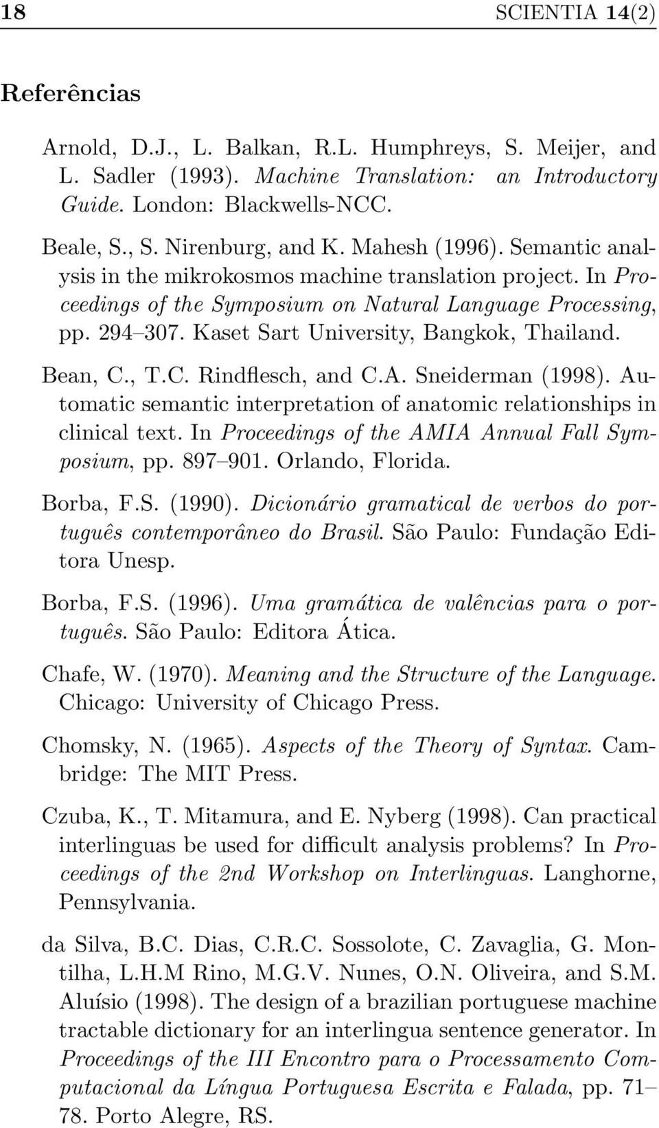Bean, C., T.C. Rindflesch, and C.A. Sneiderman (1998). Automatic semantic interpretation of anatomic relationships in clinical text. In Proceedings of the AMIA Annual Fall Symposium, pp. 897 901.