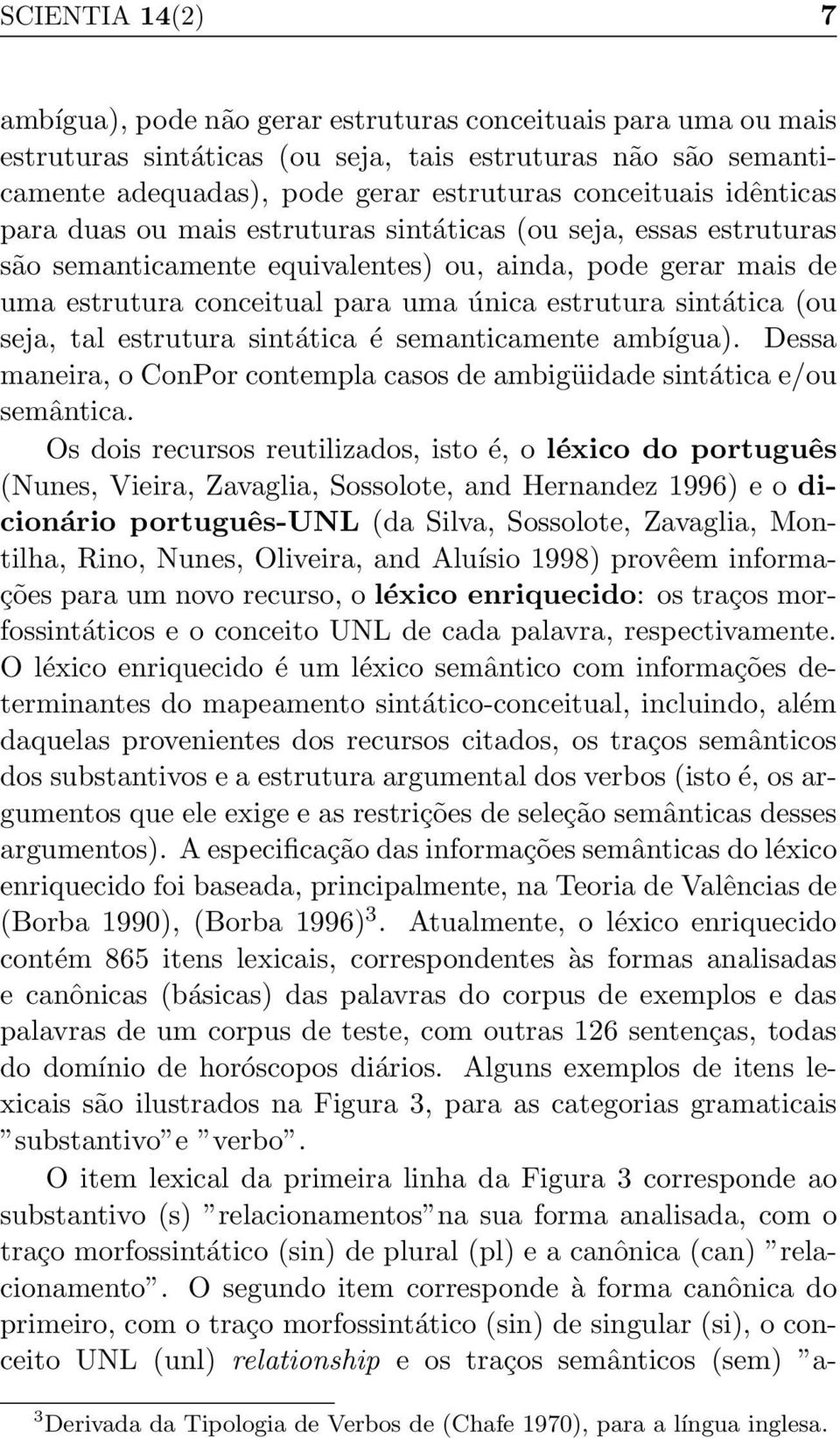 (ou seja, tal estrutura sintática é semanticamente ambígua). Dessa maneira, o ConPor contempla casos de ambigüidade sintática e/ou semântica.