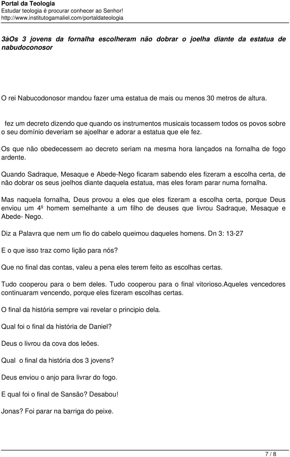 Os que não obedecessem ao decreto seriam na mesma hora lançados na fornalha de fogo ardente.