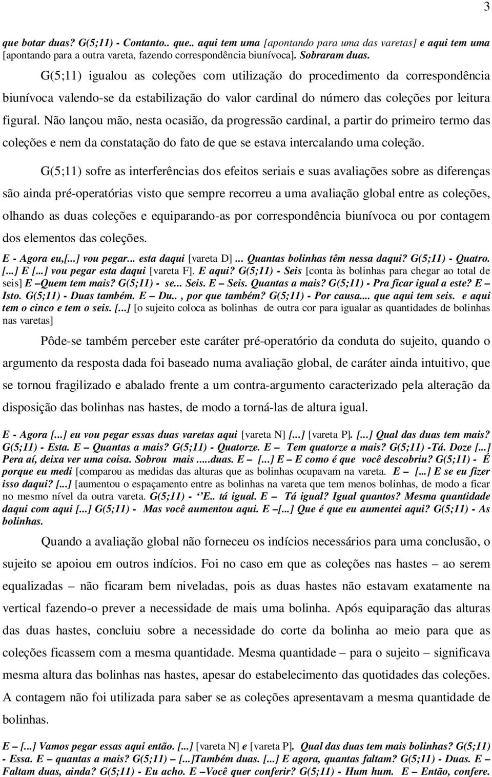 Não lançou mão, nesta ocasião, da progressão cardinal, a partir do primeiro termo das coleções e nem da constatação do fato de que se estava intercalando uma coleção.