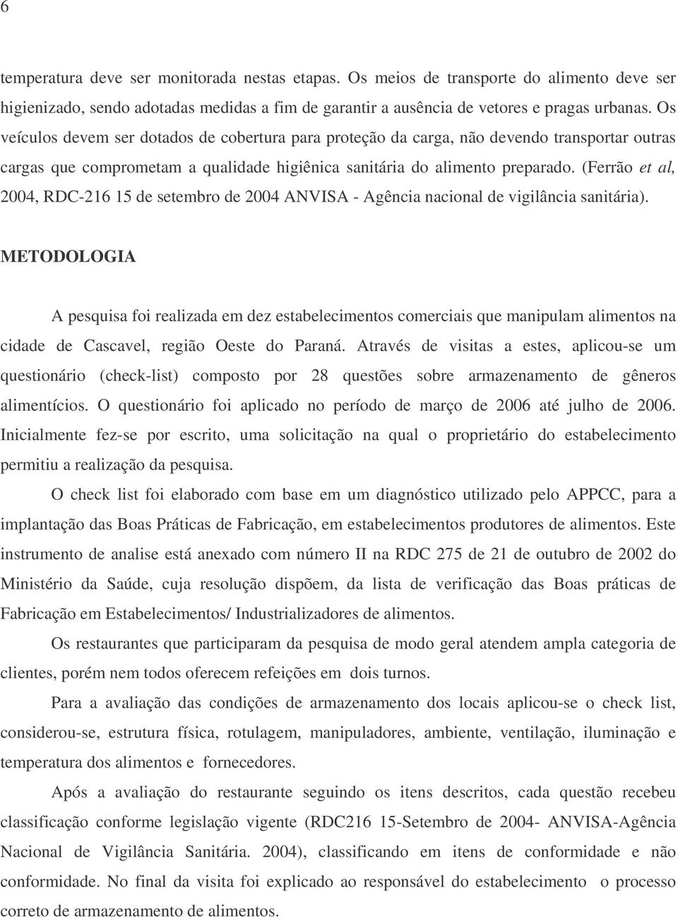 (Ferrão et al, 2004, RDC-216 15 de setembro de 2004 ANVISA - Agência nacional de vigilância sanitária).