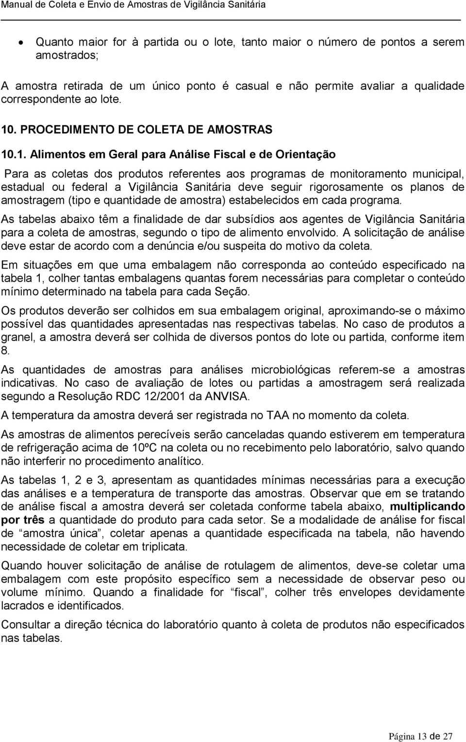 .1. Alimentos em Geral para Análise Fiscal e de Orientação Para as coletas dos produtos referentes aos programas de monitoramento municipal, estadual ou federal a Vigilância Sanitária deve seguir