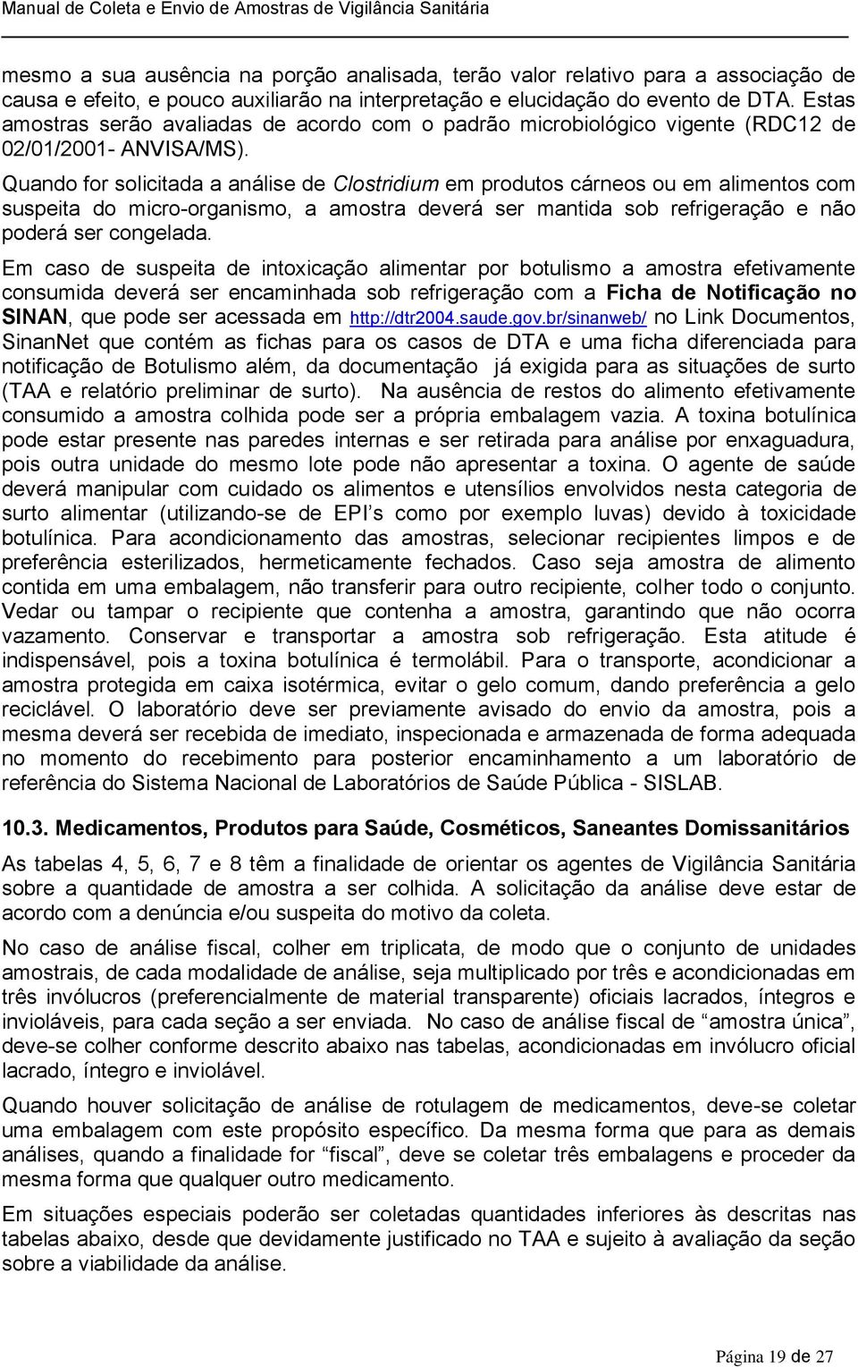 Quando for solicitada a análise de Clostridium em produtos cárneos ou em alimentos com suspeita do micro-organismo, a amostra deverá ser mantida sob refrigeração e não poderá ser congelada.