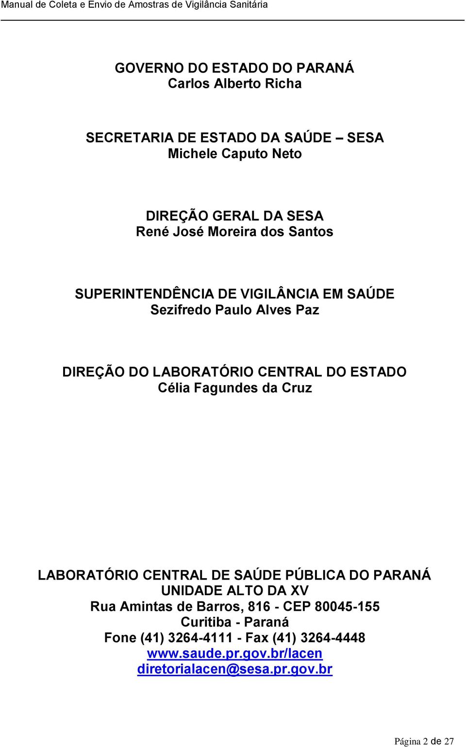 Célia Fagundes da Cruz LABORATÓRIO CENTRAL DE SAÚDE PÚBLICA DO PARANÁ UNIDADE ALTO DA XV Rua Amintas de Barros, 816 - CEP