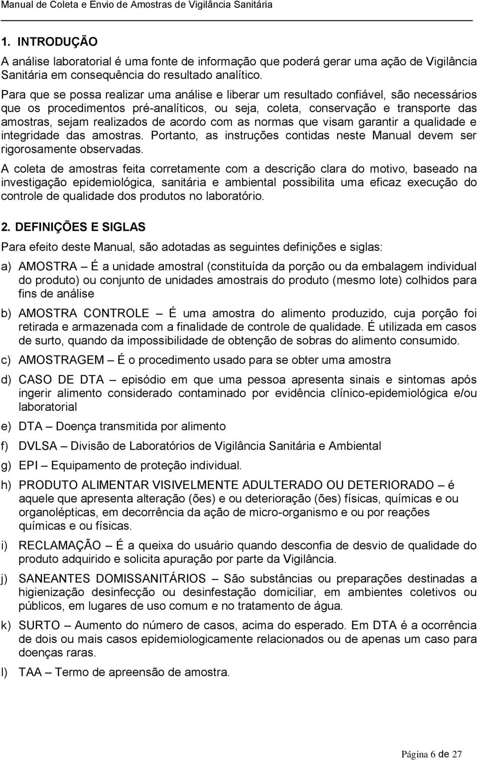 de acordo com as normas que visam garantir a qualidade e integridade das amostras. Portanto, as instruções contidas neste Manual devem ser rigorosamente observadas.