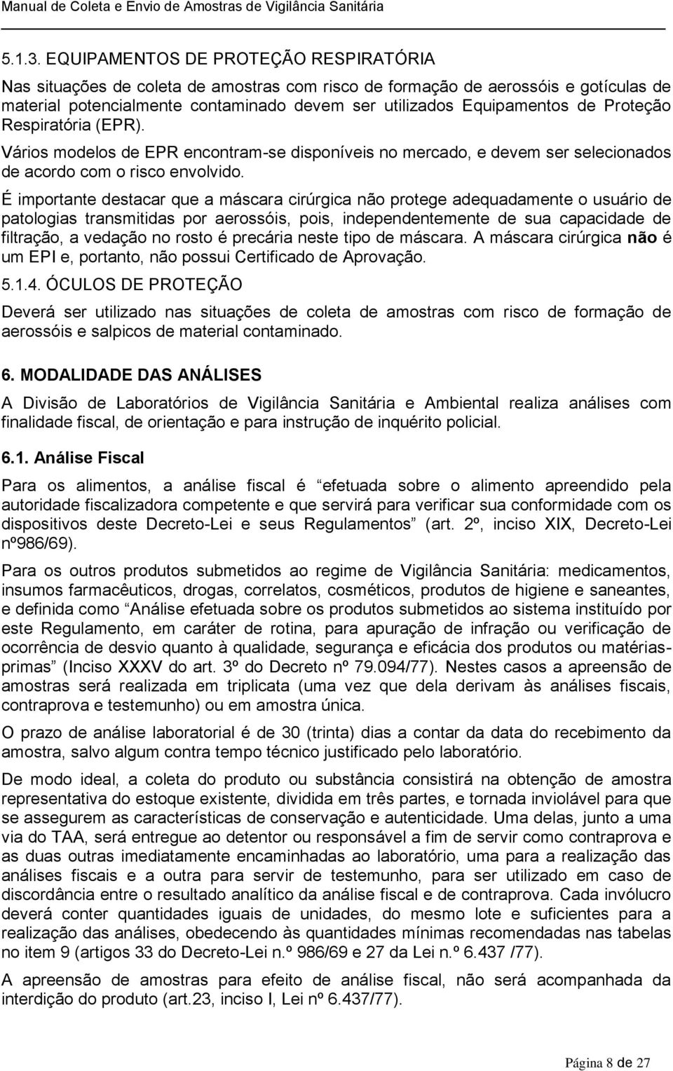 Proteção Respiratória (EPR). Vários modelos de EPR encontram-se disponíveis no mercado, e devem ser selecionados de acordo com o risco envolvido.