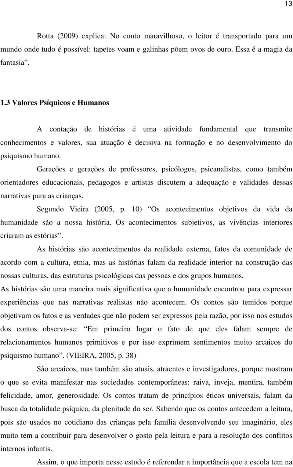 Gerações e gerações de professores, psicólogos, psicanalistas, como também orientadores educacionais, pedagogos e artistas discutem a adequação e validades dessas narrativas para as crianças.