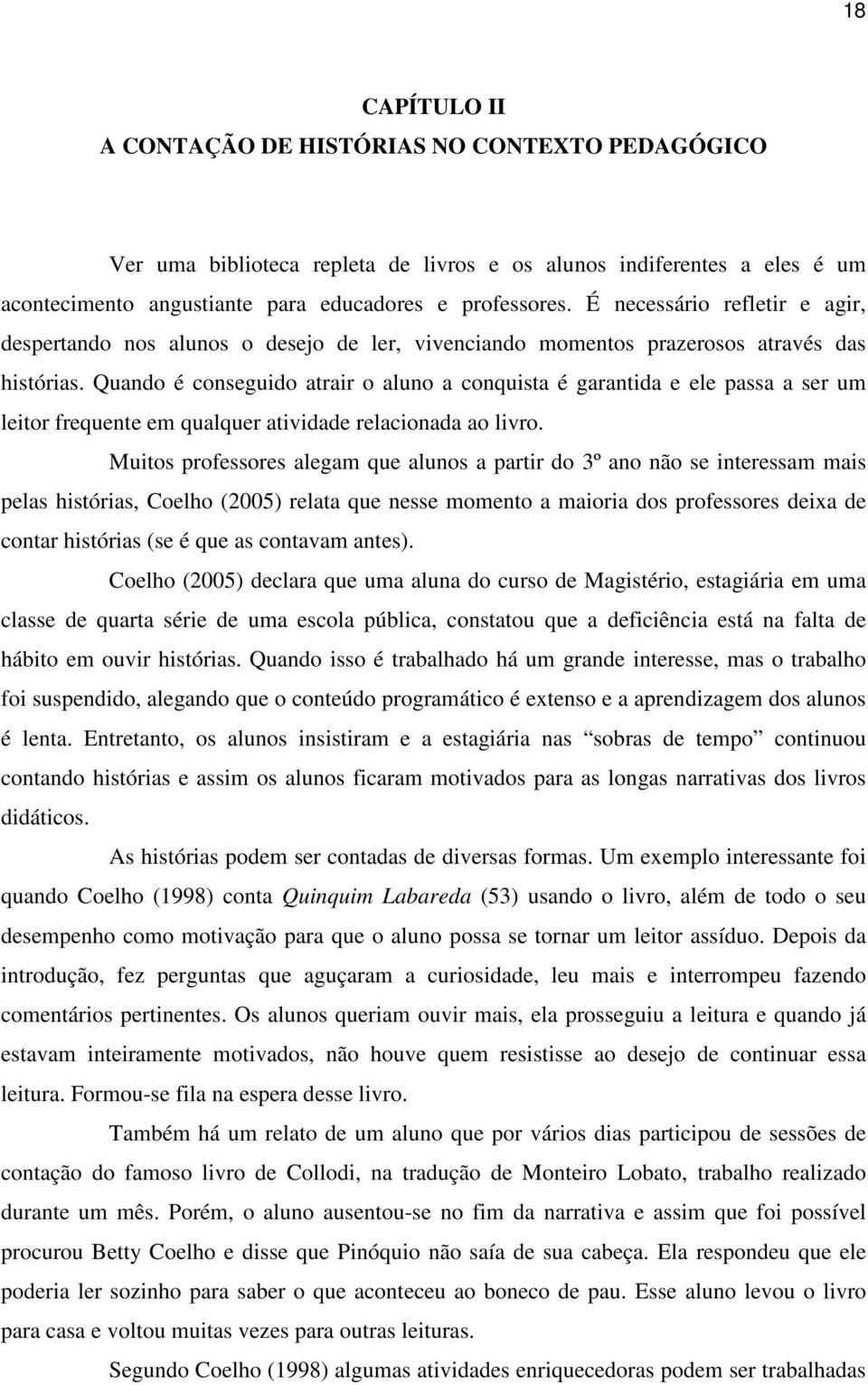 Quando é conseguido atrair o aluno a conquista é garantida e ele passa a ser um leitor frequente em qualquer atividade relacionada ao livro.