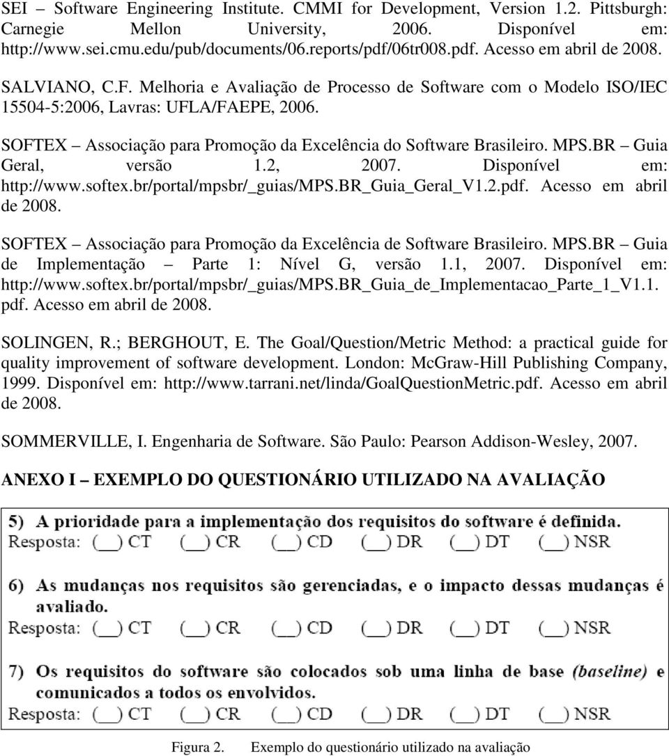 SOFTEX Associação para Promoção da Excelência do Software Brasileiro. MPS.BR Guia Geral, versão 1.2, 2007. Disponível em: http://www.softex.br/portal/mpsbr/_guias/mps.br_guia_geral_v1.2.pdf.