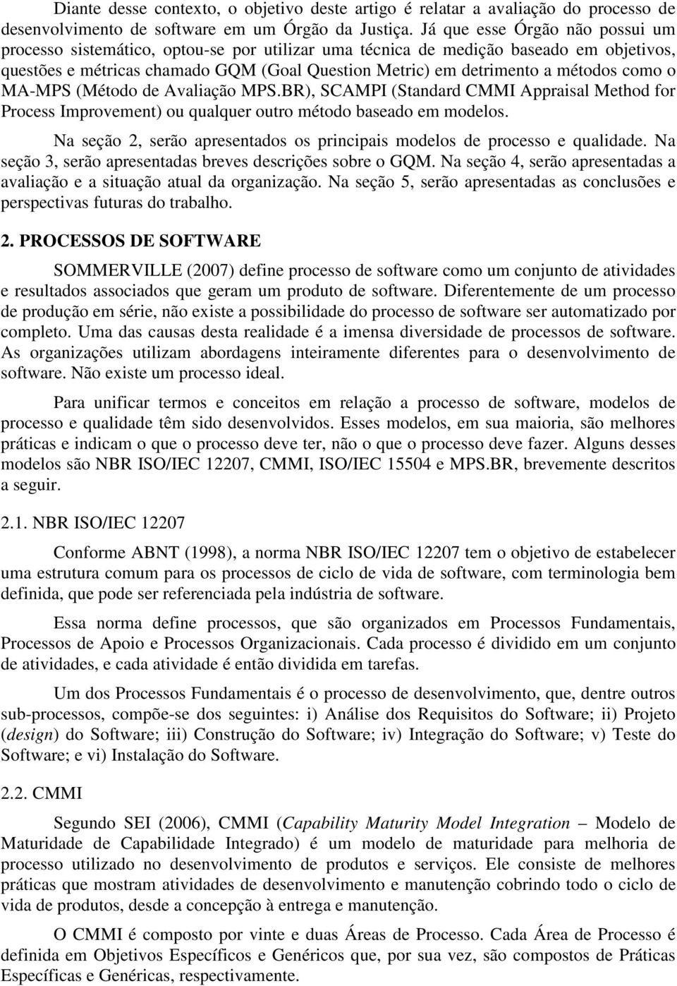 como o MA-MPS (Método de Avaliação MPS.BR), SCAMPI (Standard CMMI Appraisal Method for Process Improvement) ou qualquer outro método baseado em modelos.