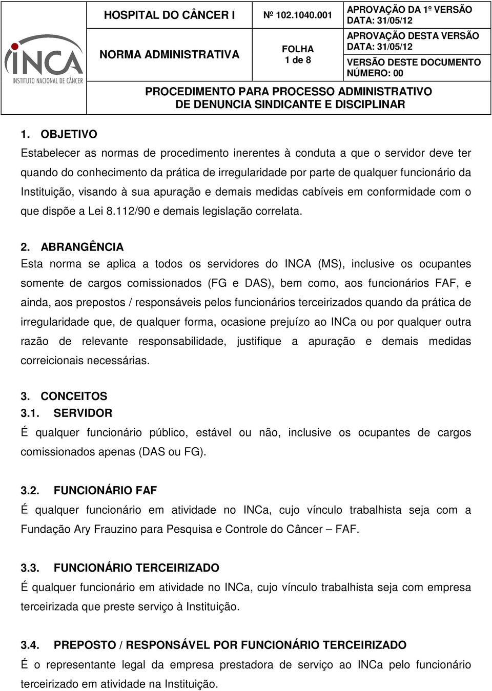 visando à sua apuração e demais medidas cabíveis em conformidade com o que dispõe a Lei 8.112/90 e demais legislação correlata. 2.