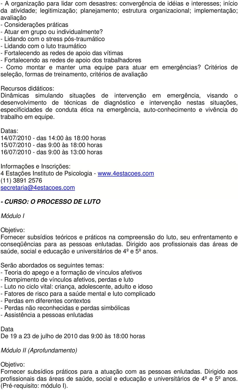 - Lidando com o stress pós-traumático - Lidando com o luto traumático - Fortalecendo as redes de apoio das vítimas - Fortalecendo as redes de apoio dos trabalhadores - Como montar e manter uma equipe