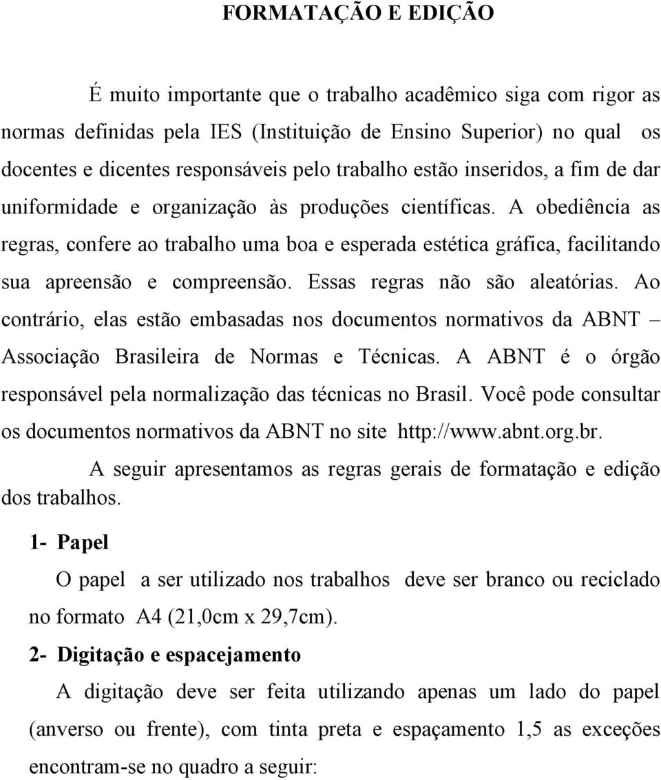 A obediência as regras, confere ao trabalho uma boa e esperada estética gráfica, facilitando sua apreensão e compreensão. Essas regras não são aleatórias.