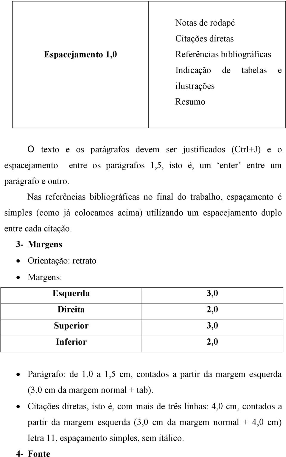 Nas referências bibliográficas no final do trabalho, espaçamento é simples (como já colocamos acima) utilizando um espacejamento duplo entre cada citação.